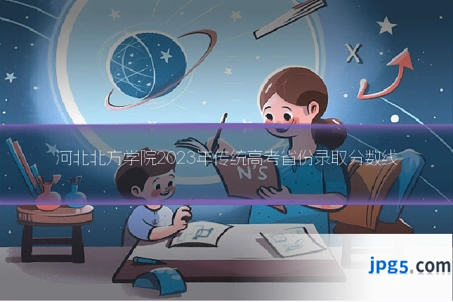 河北北方学院2023年传统高考省份录取分数线