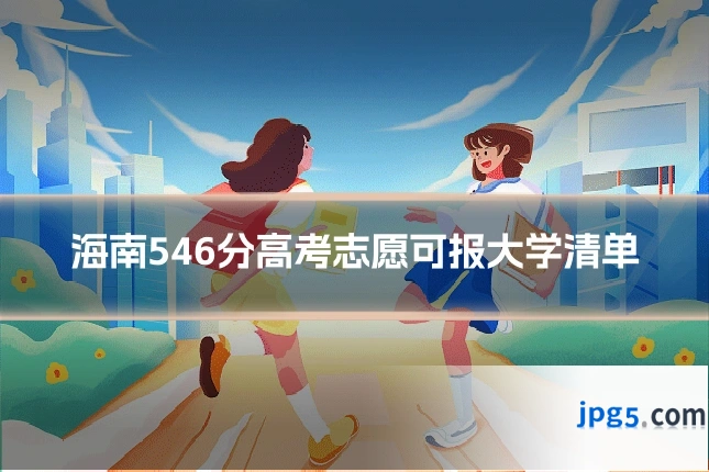 海南546分高考志愿可报大学清单