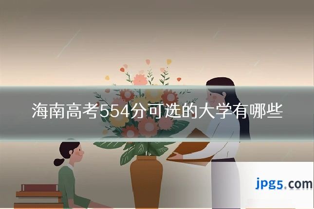 海南高考554分可选的大学有哪些