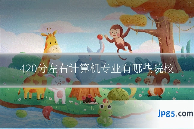 420分左右计算机专业有哪些院校
