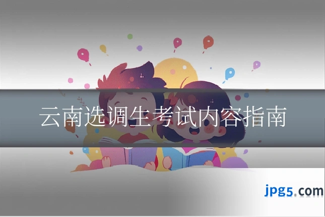 云南选调生考试内容指南