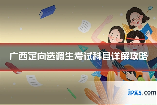 广西定向选调生考试科目详解攻略