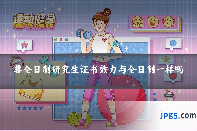非全日制研究生证书效力与全日制一样吗