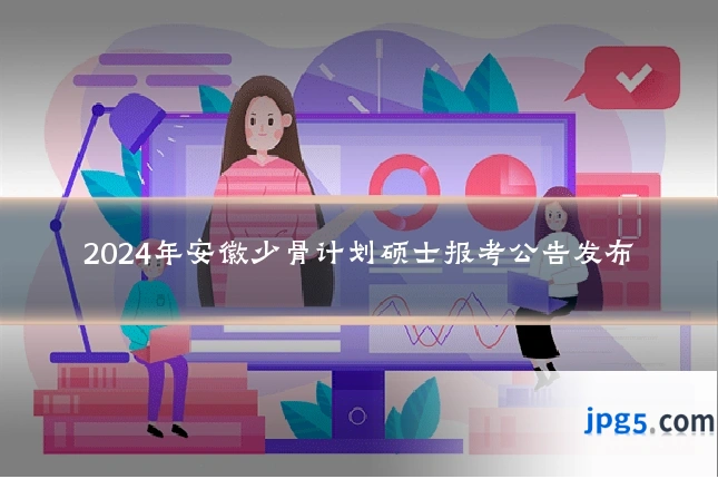 2024年安徽少骨计划硕士报考公告发布