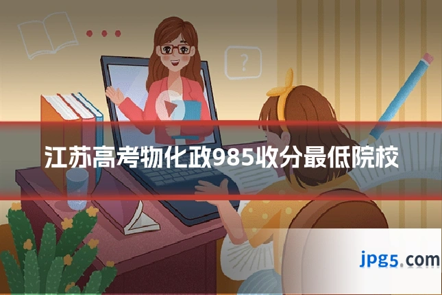 江苏高考物化政985收分最低院校