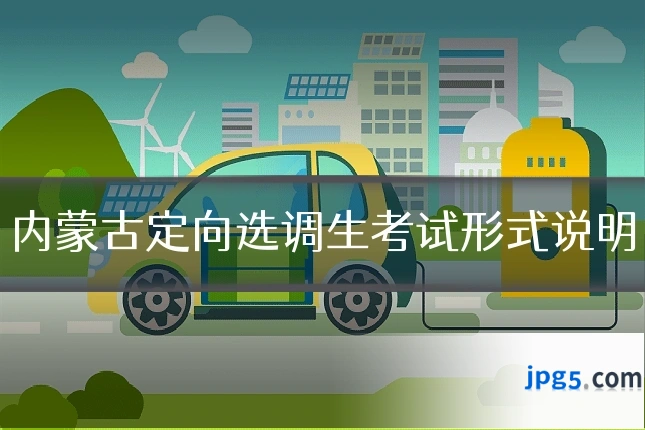 内蒙古定向选调生考试形式说明