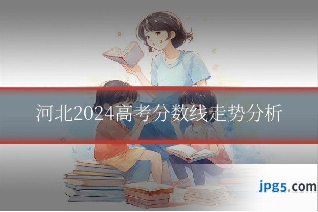 河北2024高考分数线走势分析