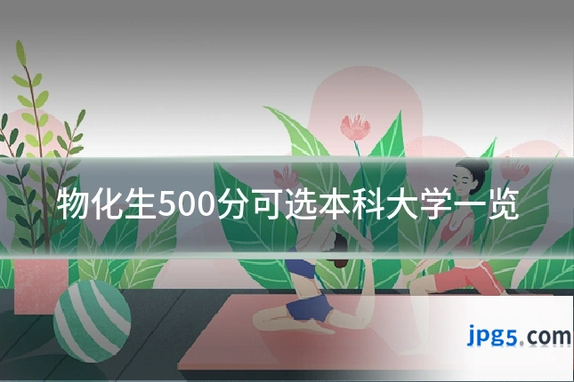 物化生500分可选本科大学一览