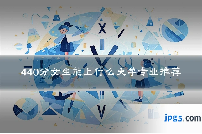 440分女生能上什么大学专业推荐