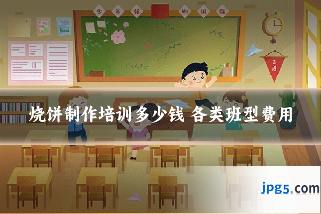 烧饼制作培训多少钱 各类班型费用