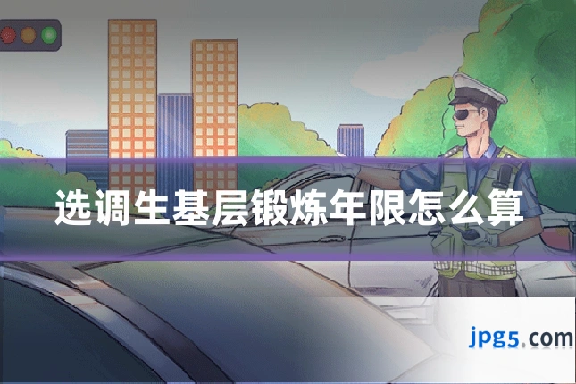 选调生基层锻炼年限怎么算