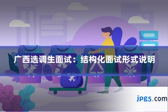 广西选调生面试：结构化面试形式说明