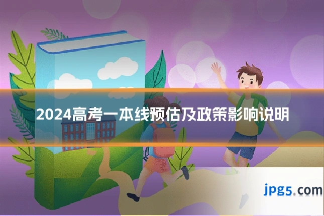2024高考一本线预估及政策影响说明