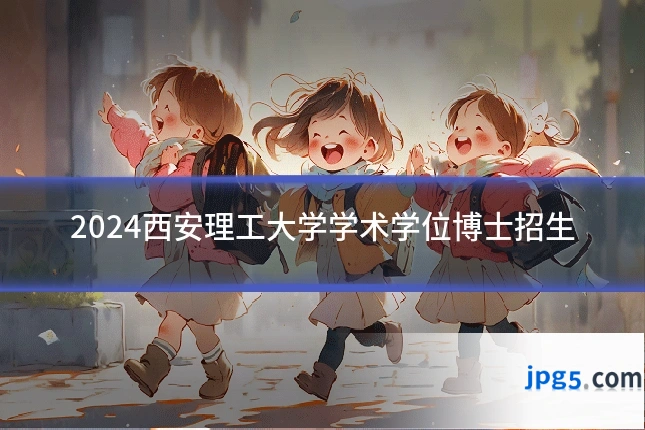 2024西安理工大学学术学位博士招生
