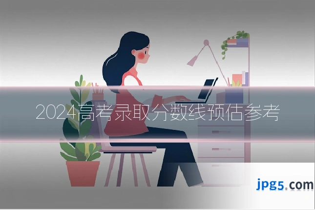 2024高考录取分数线预估参考