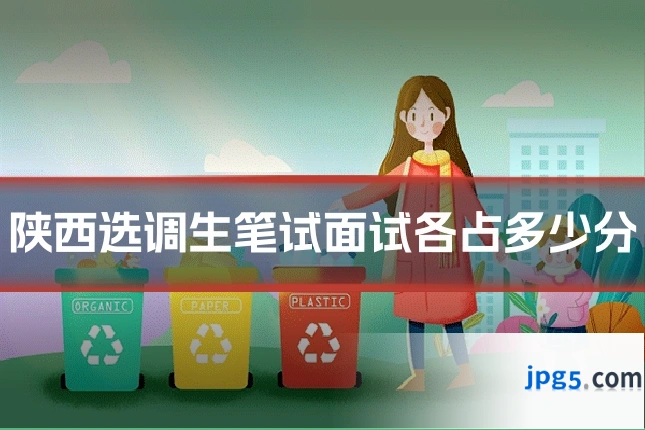 陕西选调生笔试面试各占多少分