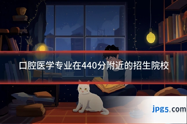 口腔医学专业在440分附近的招生院校