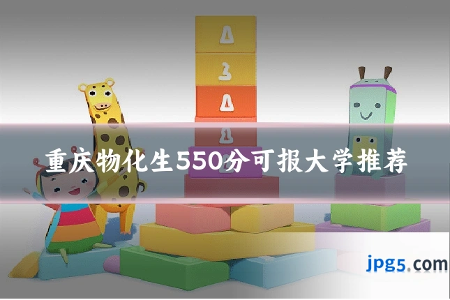 重庆物化生550分可报大学推荐