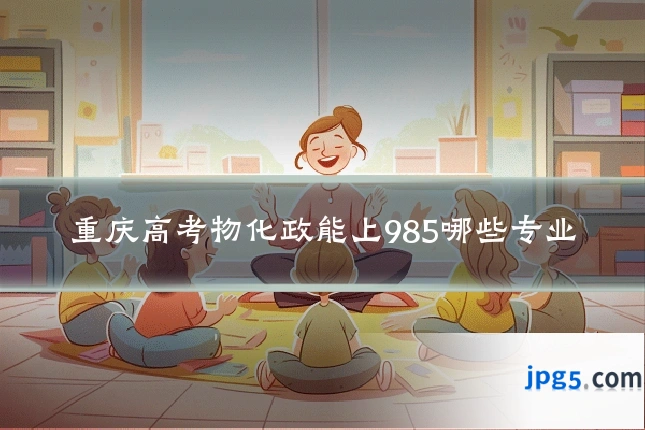 重庆高考物化政能上985哪些专业