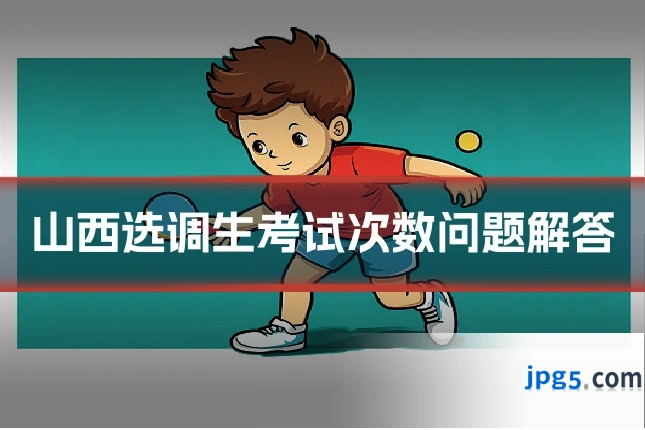 山西选调生考试次数问题解答