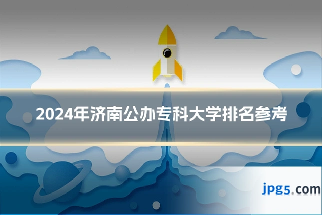 2024年济南公办专科大学排名参考
