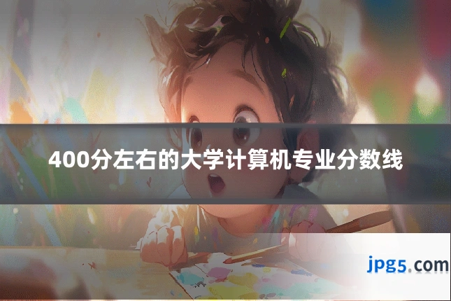 400分左右的大学计算机专业分数线