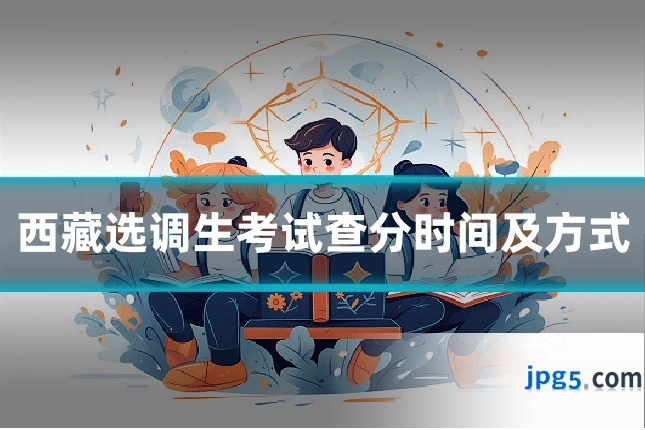 西藏选调生考试查分时间及方式