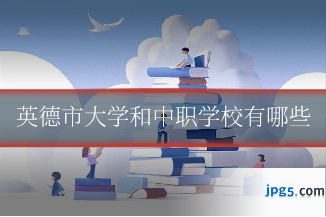 英德市大学和中职学校有哪些