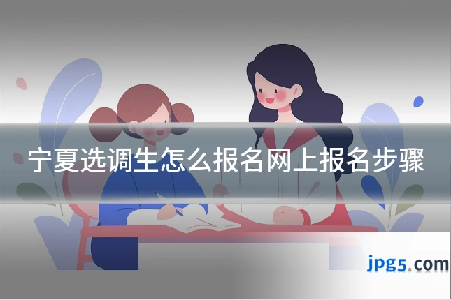 宁夏选调生怎么报名网上报名步骤