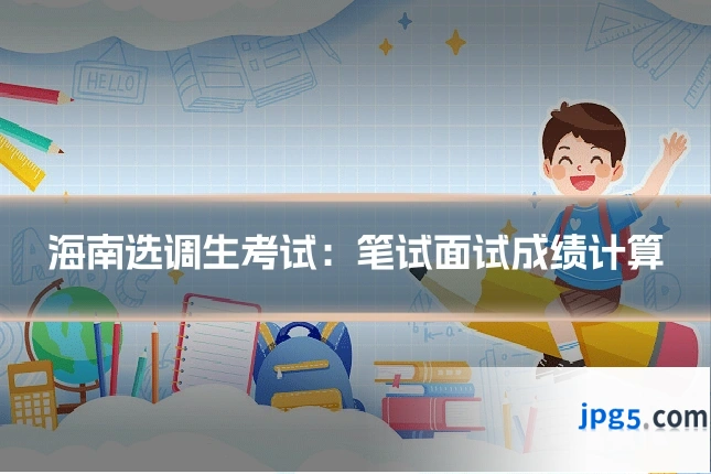 海南选调生考试：笔试面试成绩计算