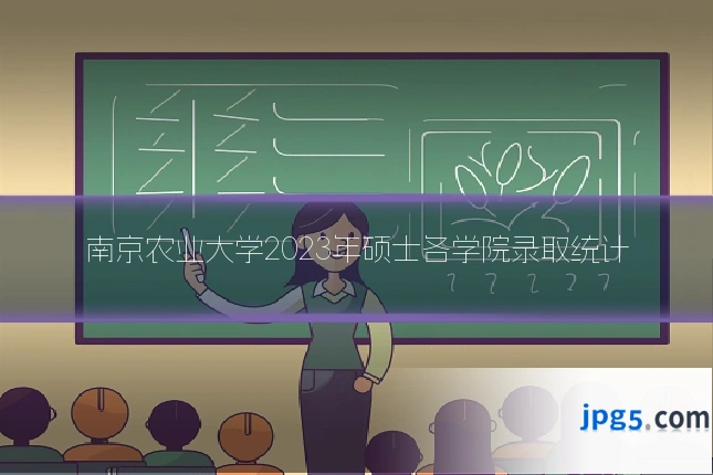 南京农业大学2023年硕士各学院录取统计