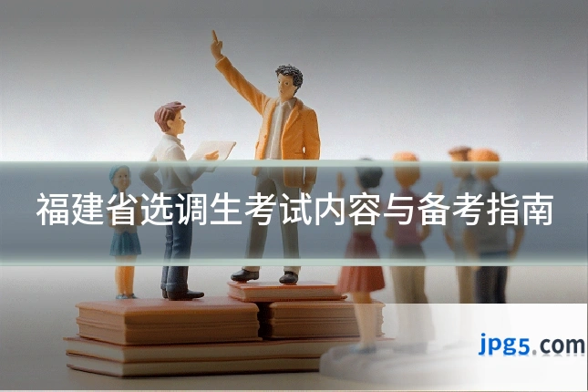 福建省选调生考试内容与备考指南