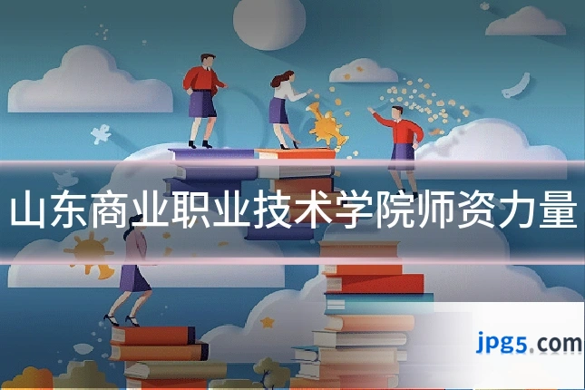山东商业职业技术学院师资力量
