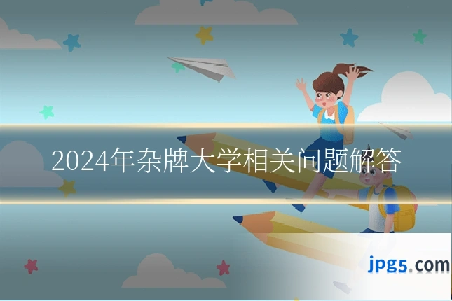 2024年杂牌大学相关问题解答