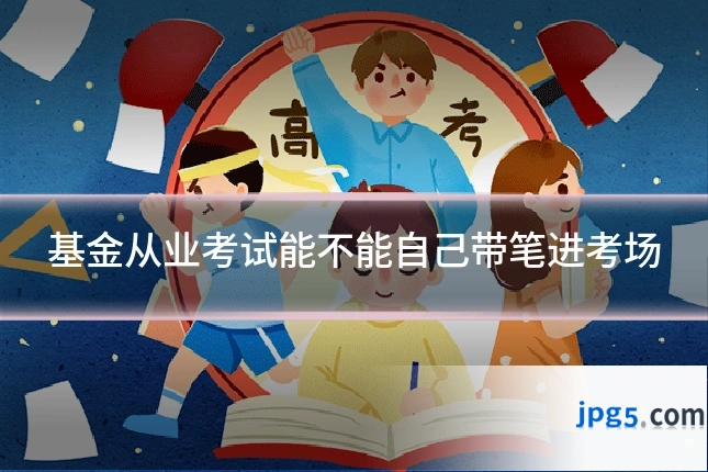 基金从业考试能不能自己带笔进考场