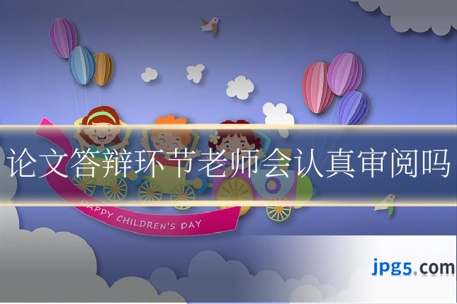 论文答辩环节老师会认真审阅吗