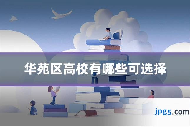 华苑区高校有哪些可选择