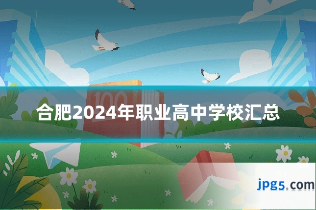 合肥2024年职业高中学校汇总