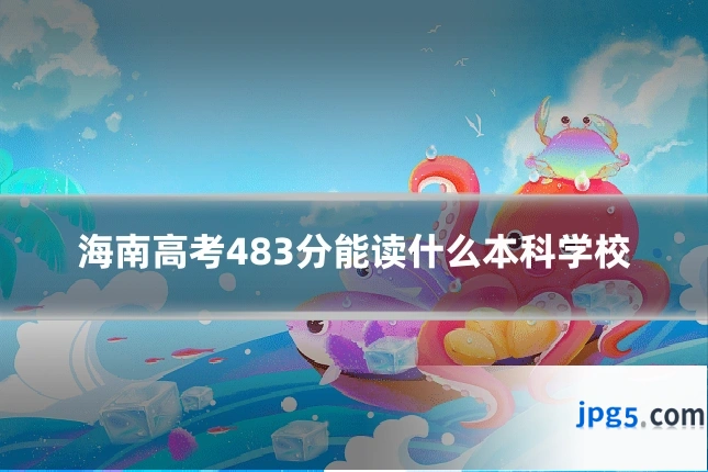 海南高考483分能读什么本科学校