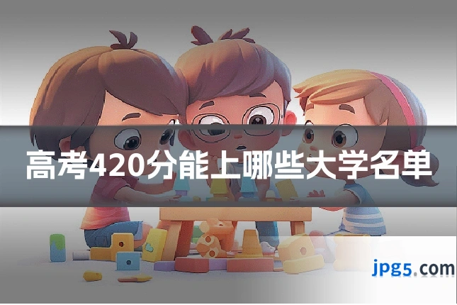高考420分能上哪些大学名单