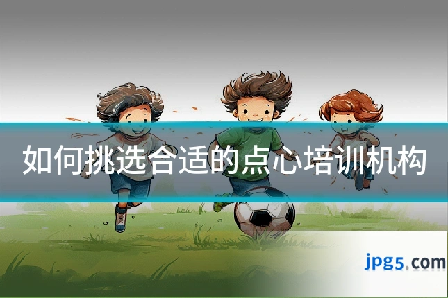 如何挑选合适的点心培训机构