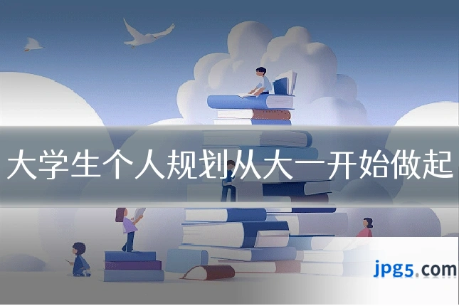 大学生个人规划从大一开始做起
