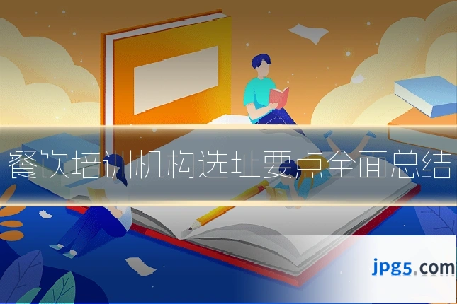 餐饮培训机构选址要点全面总结