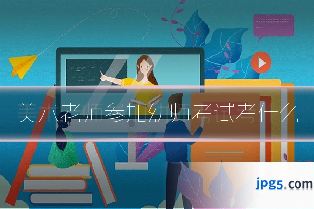 美术老师参加幼师考试考什么