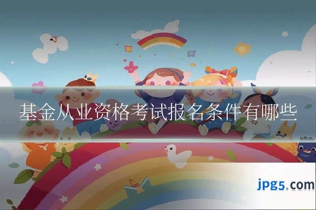 基金从业资格考试报名条件有哪些