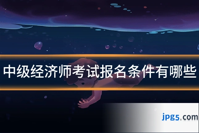 中级经济师考试报名条件有哪些