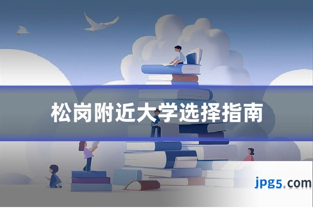 松岗附近大学选择指南