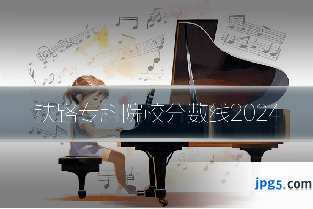 铁路专科院校分数线2024