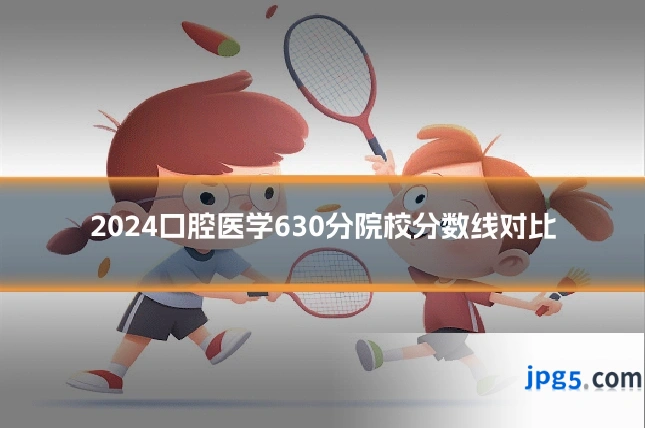 2024口腔医学630分院校分数线对比