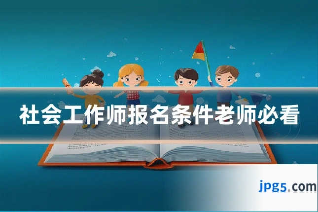 社会工作师报名条件老师必看